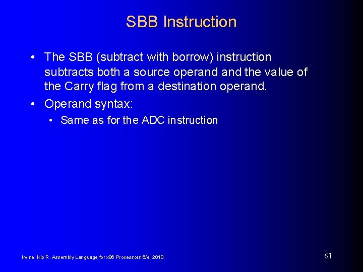 SBB Instruction • The SBB (subtract with borrow) instruction subtracts both a source operand