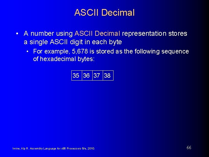ASCII Decimal • A number using ASCII Decimal representation stores a single ASCII digit