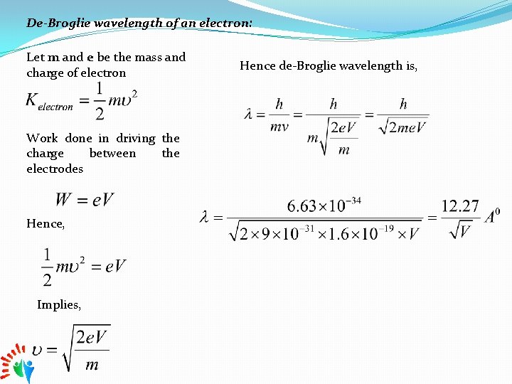 De-Broglie wavelength of an electron: Let m and e be the mass and charge