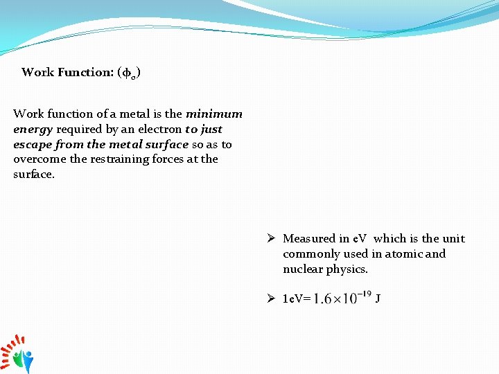 Work Function: (φ0) Work function of a metal is the minimum energy required by