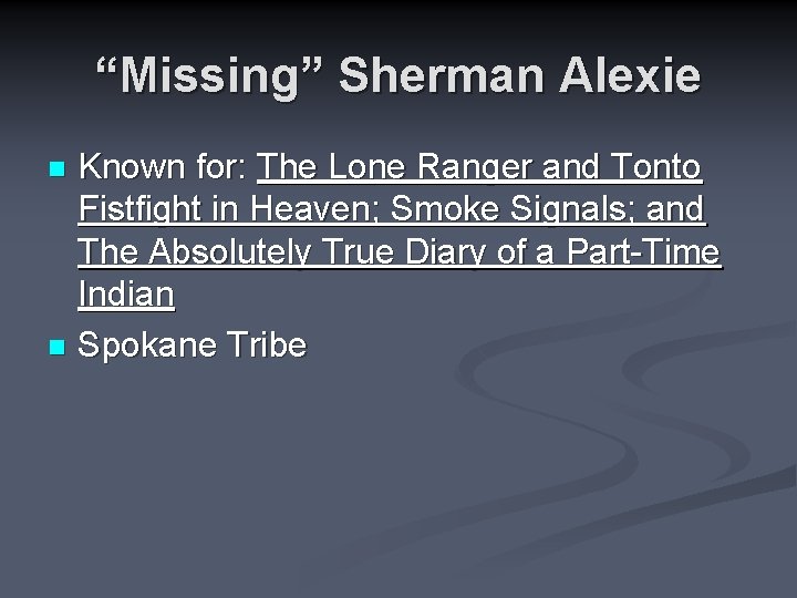 “Missing” Sherman Alexie Known for: The Lone Ranger and Tonto Fistfight in Heaven; Smoke