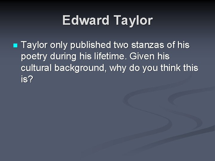 Edward Taylor n Taylor only published two stanzas of his poetry during his lifetime.