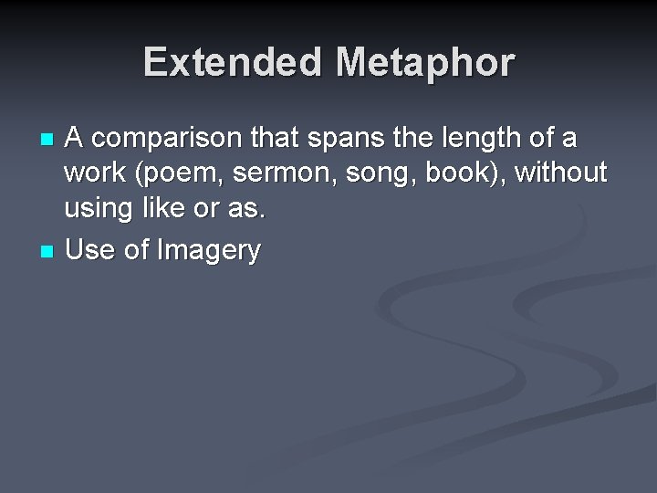 Extended Metaphor A comparison that spans the length of a work (poem, sermon, song,