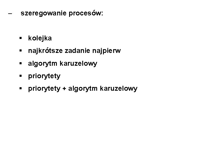 – szeregowanie procesów: kolejka najkrótsze zadanie najpierw algorytm karuzelowy priorytety + algorytm karuzelowy 