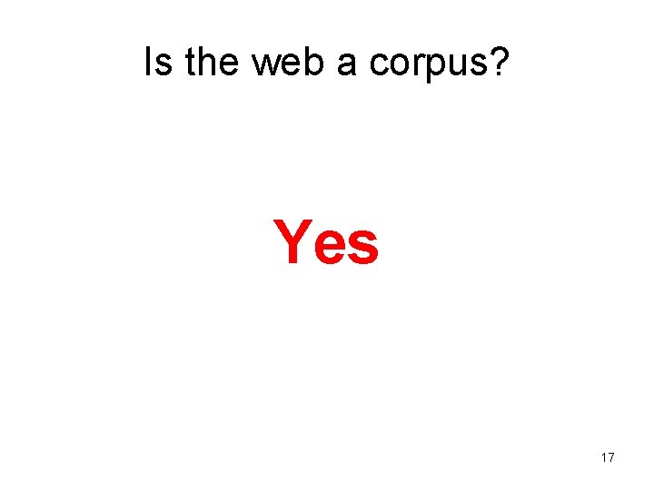 Is the web a corpus? Yes 17 