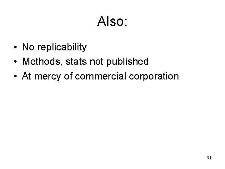 Also: • No replicability • Methods, stats not published • At mercy of commercial