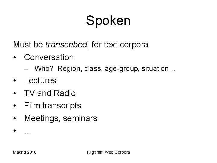 Spoken Must be transcribed, for text corpora • Conversation – Who? Region, class, age-group,