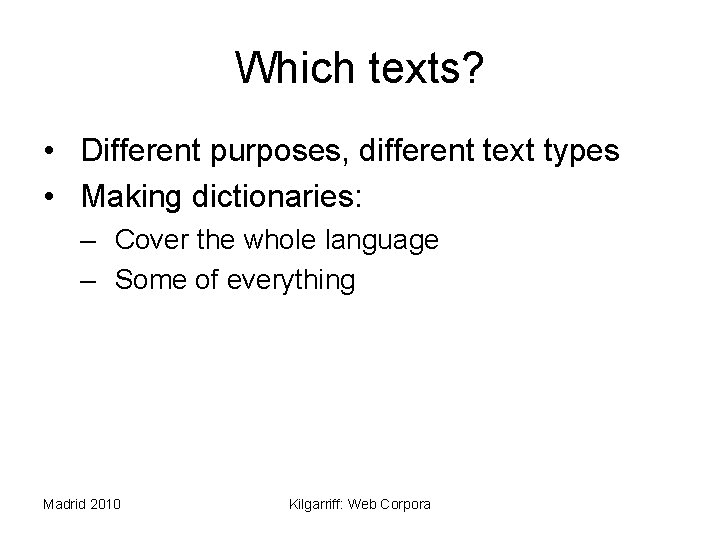 Which texts? • Different purposes, different text types • Making dictionaries: – Cover the
