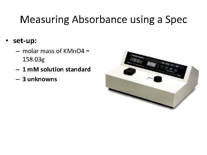 Measuring Absorbance using a Spec • set-up: – molar mass of KMn. O 4
