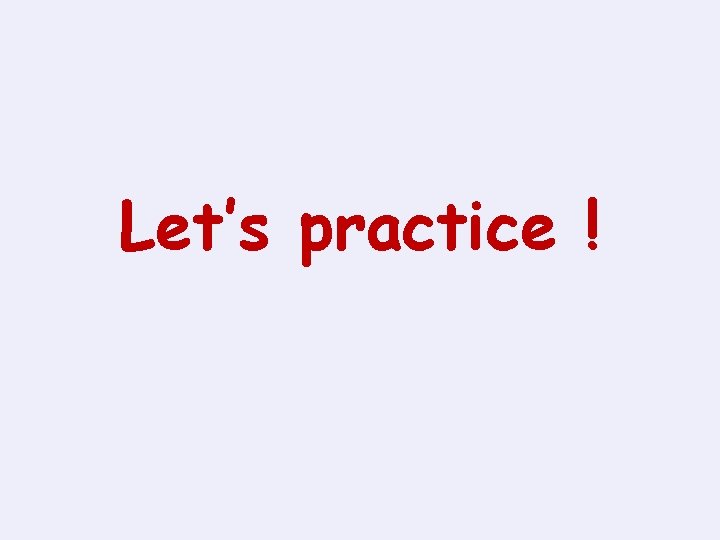 Let’s practice ! 