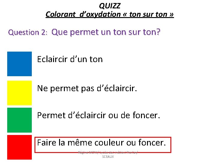 QUIZZ Colorant d’oxydation « ton sur ton » Question 2: Que permet un ton