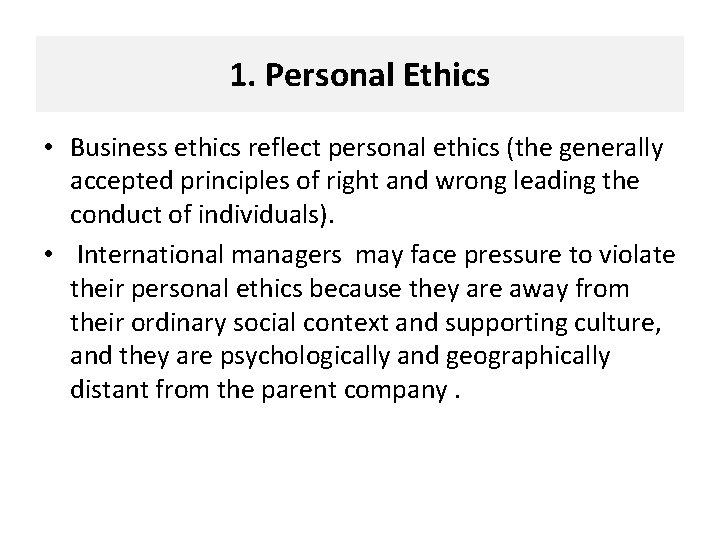 1. Personal Ethics • Business ethics reflect personal ethics (the generally accepted principles of