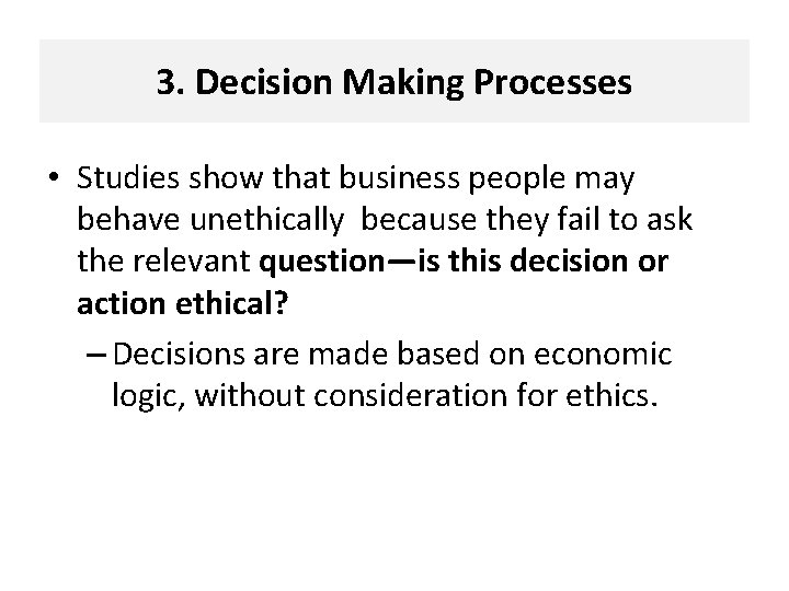 3. Decision Making Processes • Studies show that business people may behave unethically because