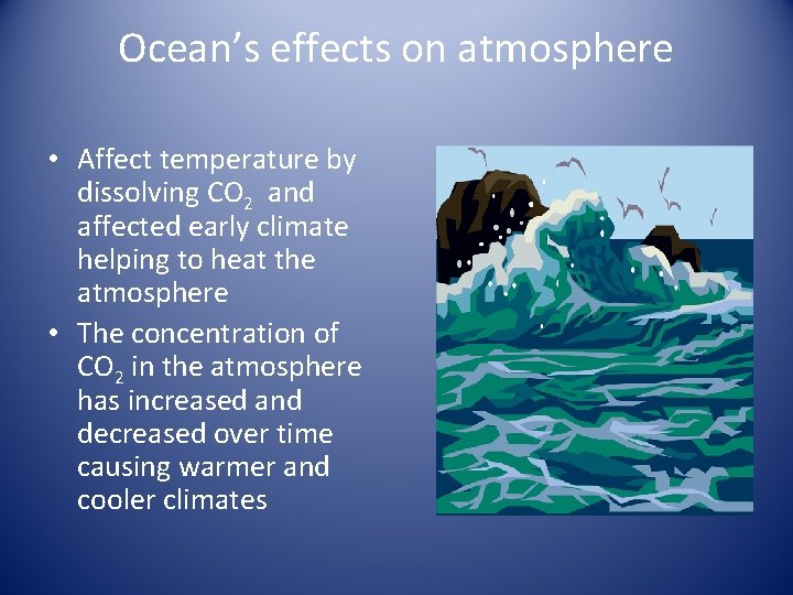 Ocean’s effects on atmosphere • Affect temperature by dissolving CO 2 and affected early