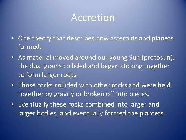 Accretion • One theory that describes how asteroids and planets formed. • As material