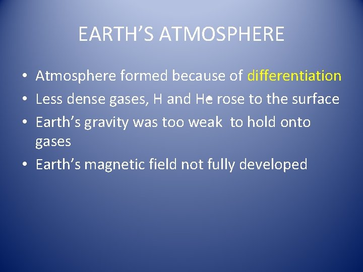 EARTH’S ATMOSPHERE • Atmosphere formed because of differentiation • Less dense gases, H and