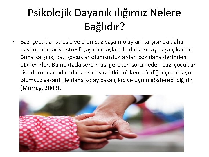 Psikolojik Dayanıklılığımız Nelere Bağlıdır? • Bazı çocuklar stresle ve olumsuz yaşam olayları karşısında daha