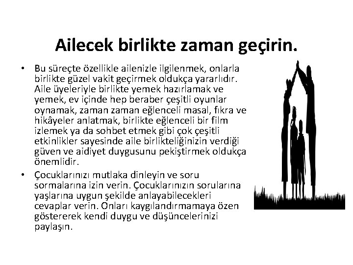 Ailecek birlikte zaman geçirin. • Bu süreçte özellikle ailenizle ilgilenmek, onlarla birlikte güzel vakit