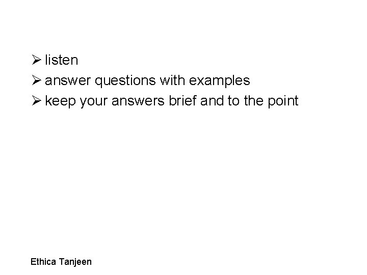 Ø listen Ø answer questions with examples Ø keep your answers brief and to