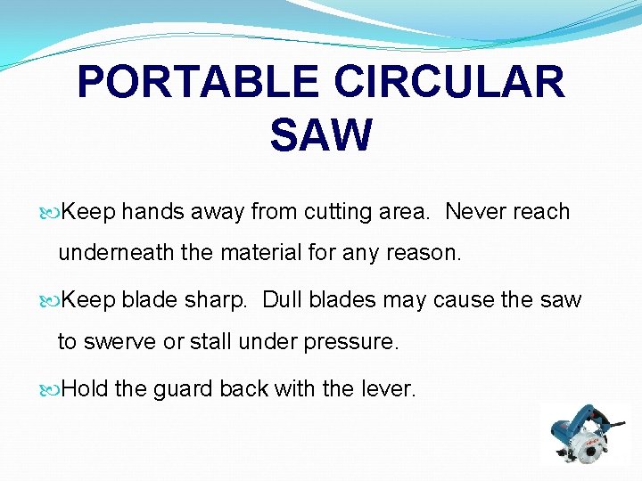 PORTABLE CIRCULAR SAW Keep hands away from cutting area. Never reach underneath the material