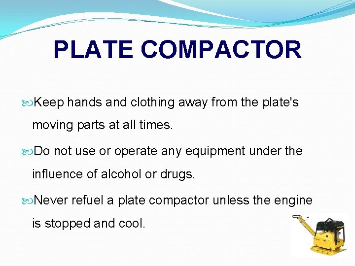 PLATE COMPACTOR Keep hands and clothing away from the plate's moving parts at all