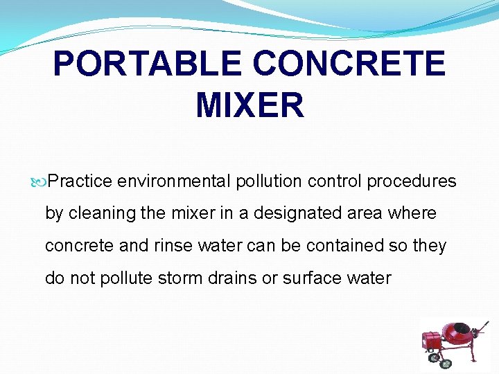 PORTABLE CONCRETE MIXER Practice environmental pollution control procedures by cleaning the mixer in a