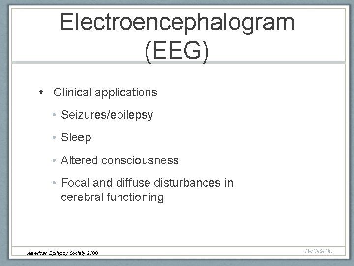 Electroencephalogram (EEG) Clinical applications • Seizures/epilepsy • Sleep • Altered consciousness • Focal and