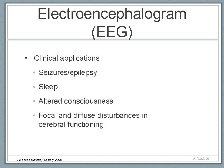 Electroencephalogram (EEG) Clinical applications • Seizures/epilepsy • Sleep • Altered consciousness • Focal and Electroencephalogram (EEG) Clinical applications • Seizures/epilepsy • Sleep • Altered consciousness • Focal and