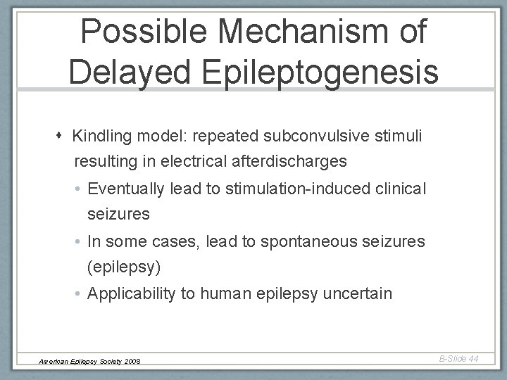 Possible Mechanism of Delayed Epileptogenesis Kindling model: repeated subconvulsive stimuli resulting in electrical afterdischarges Possible Mechanism of Delayed Epileptogenesis Kindling model: repeated subconvulsive stimuli resulting in electrical afterdischarges