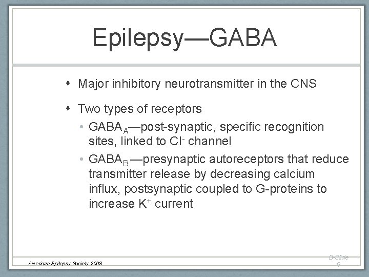 Epilepsy—GABA Major inhibitory neurotransmitter in the CNS Two types of receptors • GABAA—post-synaptic, specific Epilepsy—GABA Major inhibitory neurotransmitter in the CNS Two types of receptors • GABAA—post-synaptic, specific