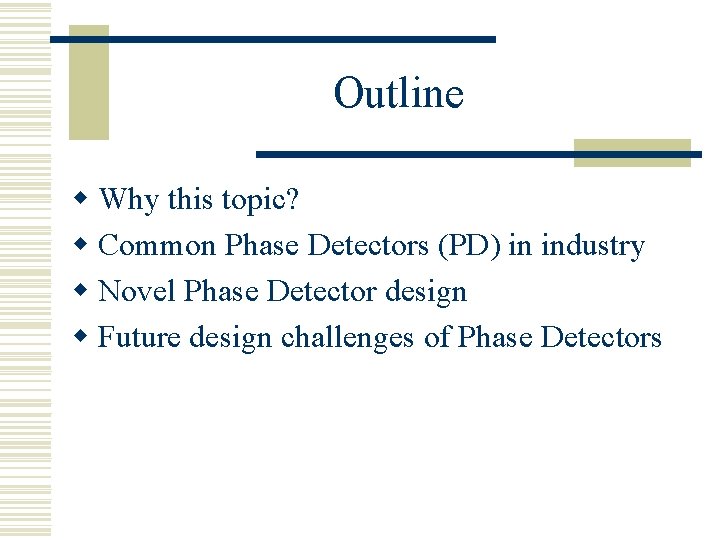 Outline w Why this topic? w Common Phase Detectors (PD) in industry w Novel Outline w Why this topic? w Common Phase Detectors (PD) in industry w Novel