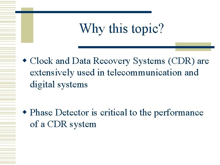 Why this topic? w Clock and Data Recovery Systems (CDR) are extensively used in Why this topic? w Clock and Data Recovery Systems (CDR) are extensively used in