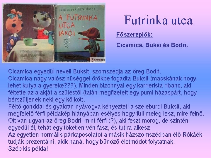 Futrinka utca Főszereplők: Cicamica, Buksi és Bodri. Cicamica egyedül neveli Buksit, szomszédja az öreg