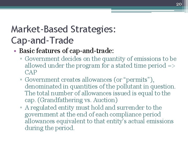 20 Market-Based Strategies: Cap-and-Trade • Basic features of cap-and-trade: ▫ Government decides on the