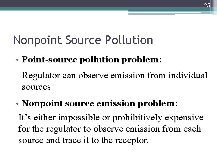 25 Nonpoint Source Pollution • Point-source pollution problem: Regulator can observe emission from individual