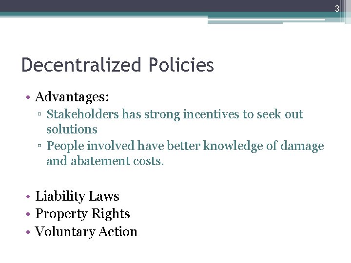 3 Decentralized Policies • Advantages: ▫ Stakeholders has strong incentives to seek out solutions