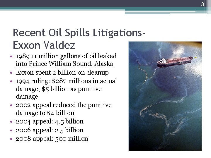 8 Recent Oil Spills Litigations. Exxon Valdez • 1989 11 million gallons of oil