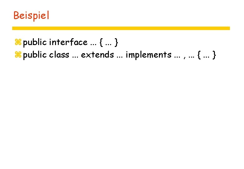 Beispiel z public interface. . . {. . . } z public class. .