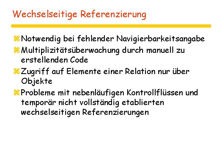 Wechselseitige Referenzierung z Notwendig bei fehlender Navigierbarkeitsangabe z Multiplizitätsüberwachung durch manuell zu erstellenden Code