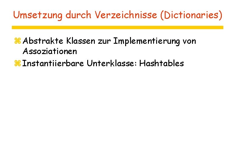 Umsetzung durch Verzeichnisse (Dictionaries) z Abstrakte Klassen zur Implementierung von Assoziationen z Instantiierbare Unterklasse: