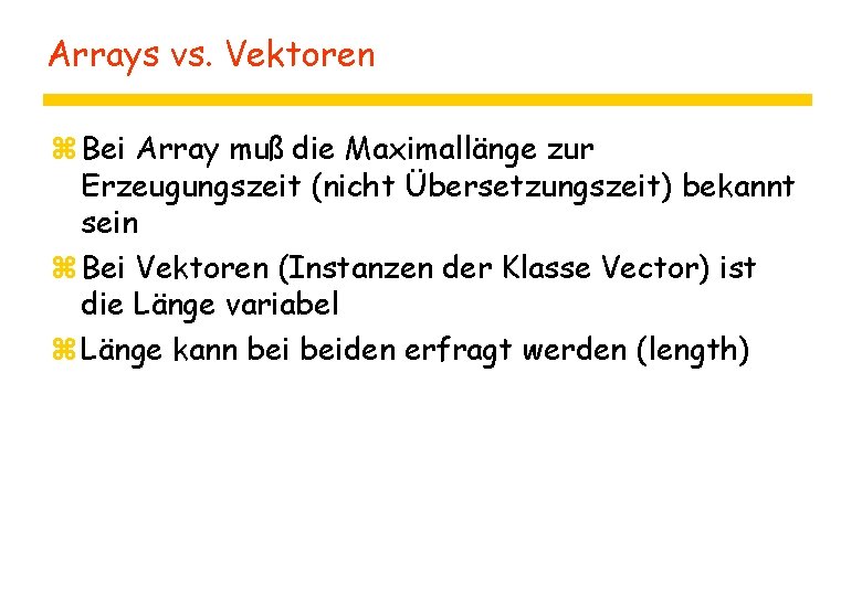 Arrays vs. Vektoren z Bei Array muß die Maximallänge zur Erzeugungszeit (nicht Übersetzungszeit) bekannt
