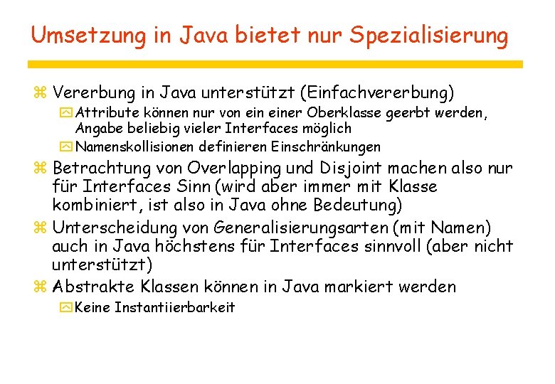 Umsetzung in Java bietet nur Spezialisierung z Vererbung in Java unterstützt (Einfachvererbung) y Attribute