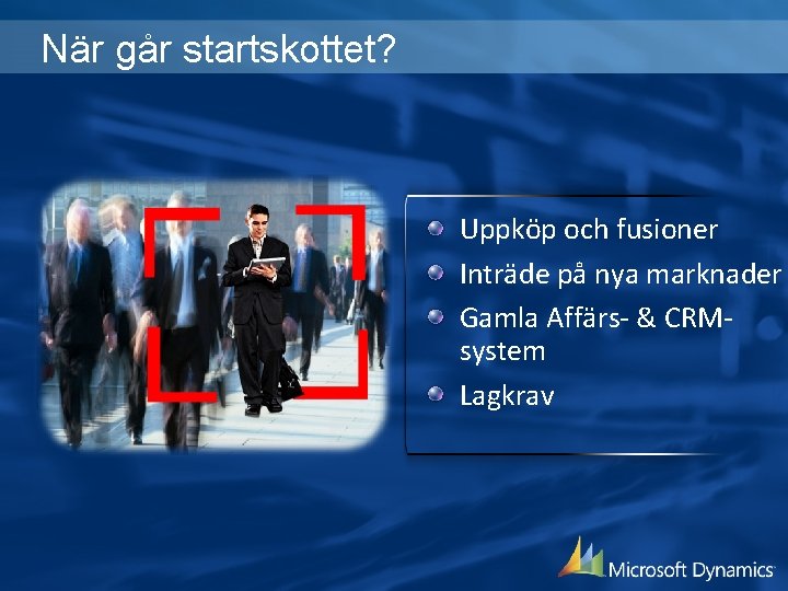 När går startskottet? Uppköp och fusioner Inträde på nya marknader Gamla Affärs- & CRMsystem