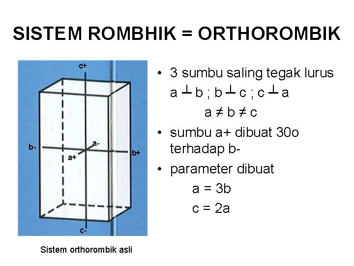 SISTEM ROMBHIK = ORTHOROMBIK c+ a- b- b+ a+ c- Sistem orthorombik asli • SISTEM ROMBHIK = ORTHOROMBIK c+ a- b- b+ a+ c- Sistem orthorombik asli •