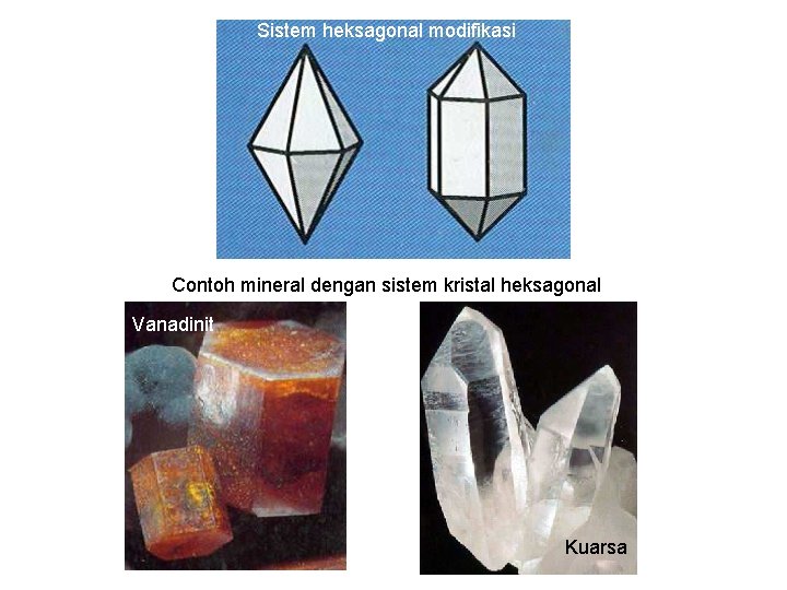 Sistem heksagonal modifikasi Contoh mineral dengan sistem kristal heksagonal Vanadinit Kuarsa 