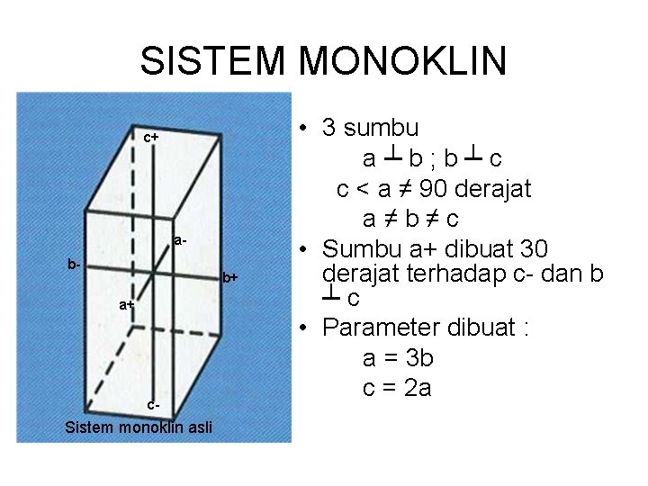 SISTEM MONOKLIN c+ ab- b+ a+ c- Sistem monoklin asli • 3 sumbu a┴b;
