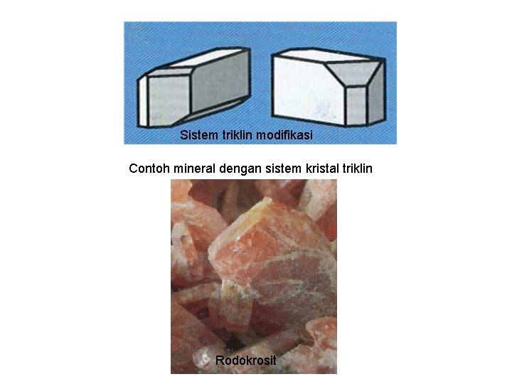 Sistem triklin modifikasi Contoh mineral dengan sistem kristal triklin Rodokrosit Sistem triklin modifikasi Contoh mineral dengan sistem kristal triklin Rodokrosit