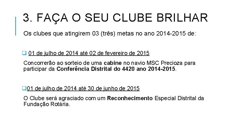 3. FAÇA O SEU CLUBE BRILHAR Os clubes que atingirem 03 (três) metas no