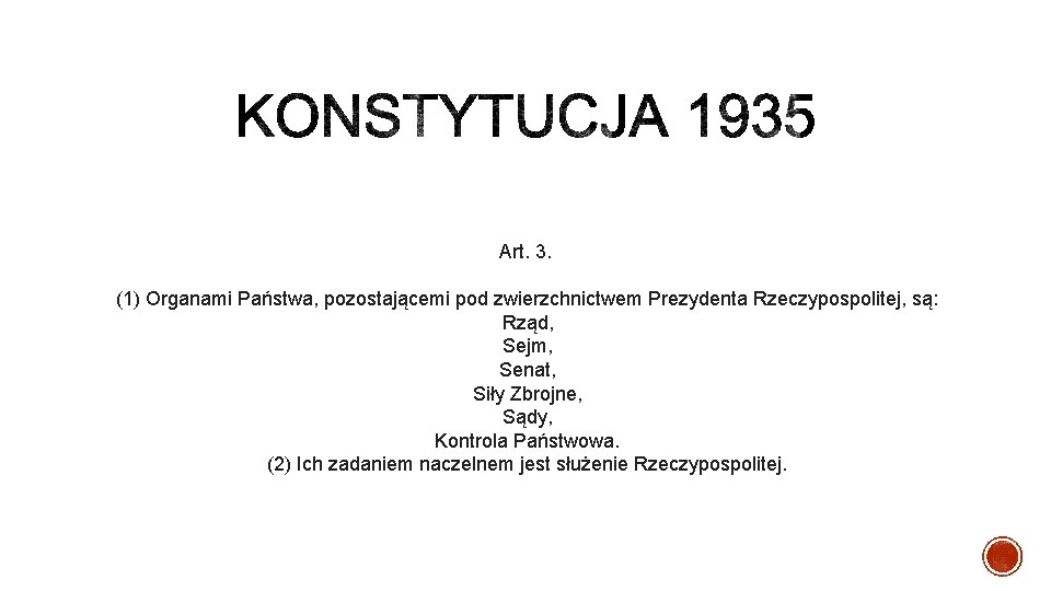 Art. 3.  (1) Organami Państwa, pozostającemi pod zwierzchnictwem Prezydenta Rzeczypospolitej, są:  Rząd,  Sejm,  Senat,
