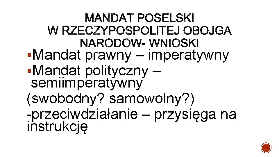 §Mandat prawny – imperatywny §Mandat polityczny – semiimperatywny (swobodny? samowolny? ) przeciwdziałanie – przysięga